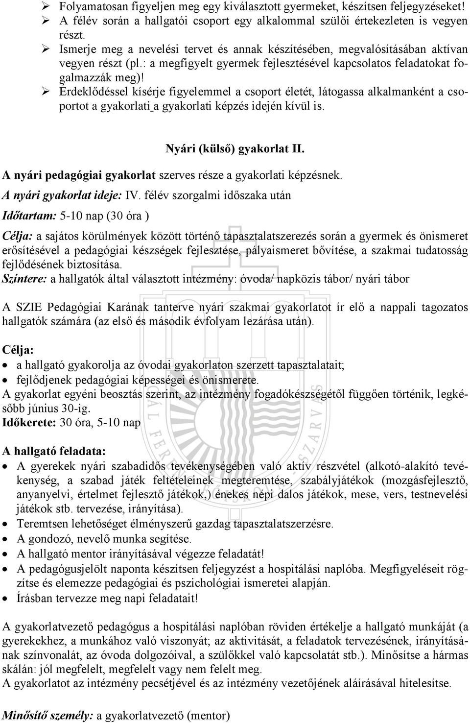 Érdeklődéssel kísérje figyelemmel a csoport életét, látogassa alkalmanként a csoportot a gyakorlati a gyakorlati képzés idején kívül is. Nyári (külső) gyakorlat II.