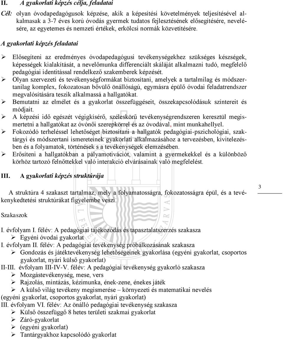 A gyakorlati képzés feladatai Elősegíteni az eredményes óvodapedagógusi tevékenységekhez szükséges készségek, képességek kialakítását, a nevelőmunka differenciált skáláját alkalmazni tudó, megfelelő