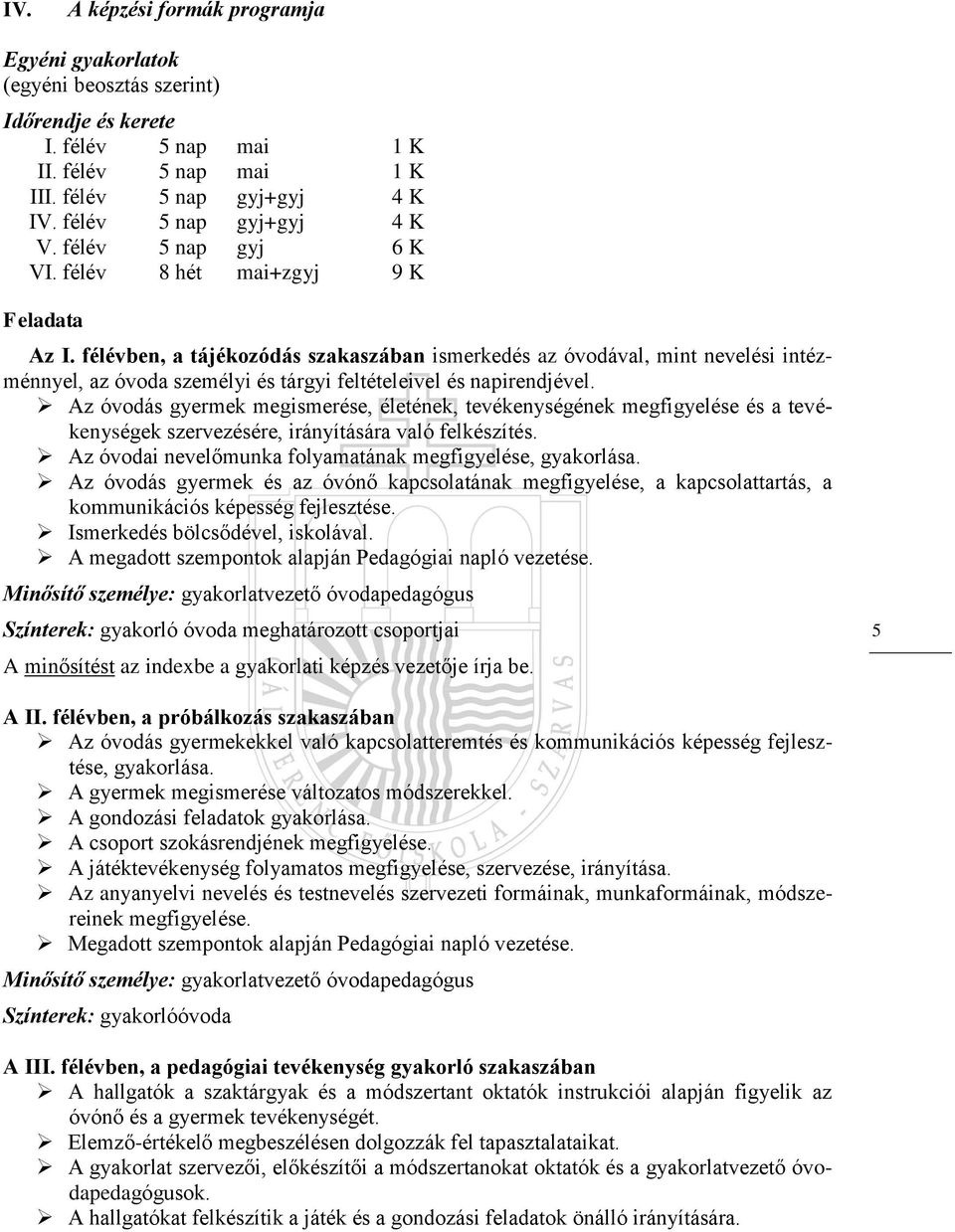 Az óvodás gyermek megismerése, életének, tevékenységének megfigyelése és a tevékenységek szervezésére, irányítására való felkészítés. Az óvodai nevelőmunka folyamatának megfigyelése, gyakorlása.