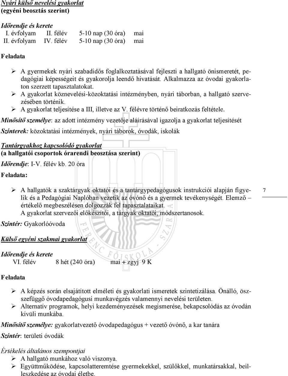 Alkalmazza az óvodai gyakorlaton szerzett tapasztalatokat. A gyakorlat köznevelési-közoktatási intézményben, nyári táborban, a hallgató szervezésében történik.