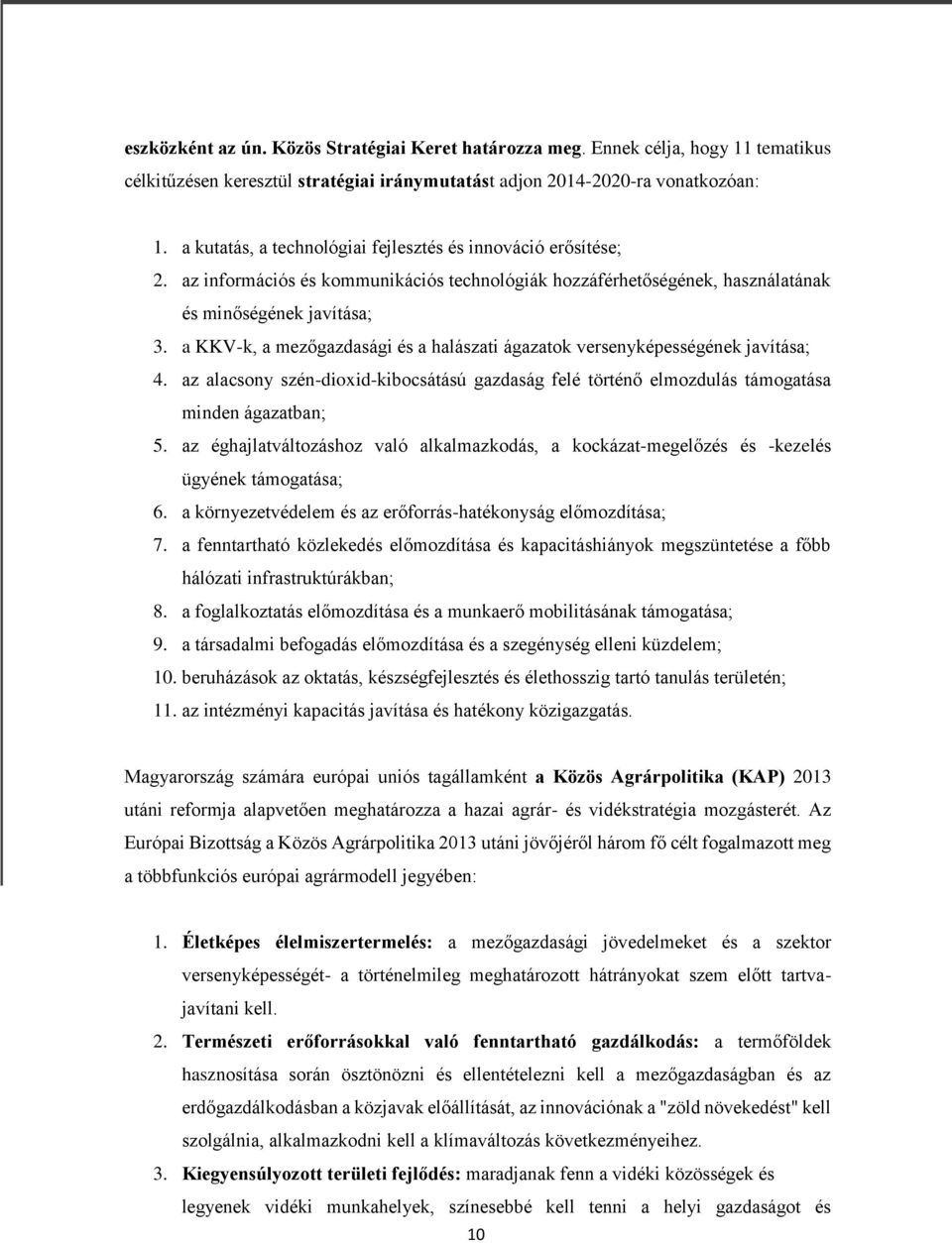 a KKV-k, a mezőgazdasági és a halászati ágazatok versenyképességének javítása; 4. az alacsony szén-dioxid-kibocsátású gazdaság felé történő elmozdulás támogatása minden ágazatban; 5.