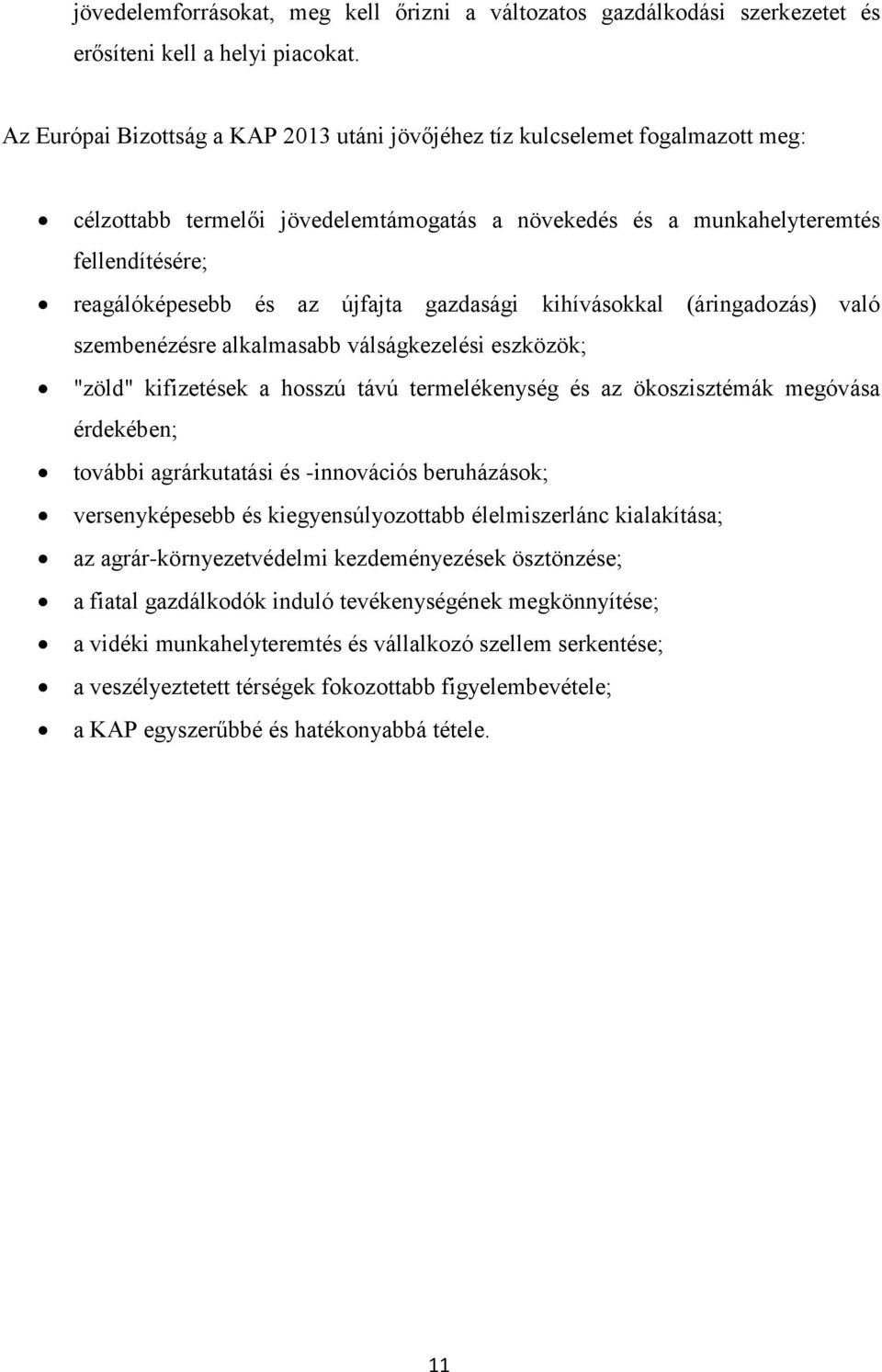 újfajta gazdasági kihívásokkal (áringadozás) való szembenézésre alkalmasabb válságkezelési eszközök; "zöld" kifizetések a hosszú távú termelékenység és az ökoszisztémák megóvása érdekében; további