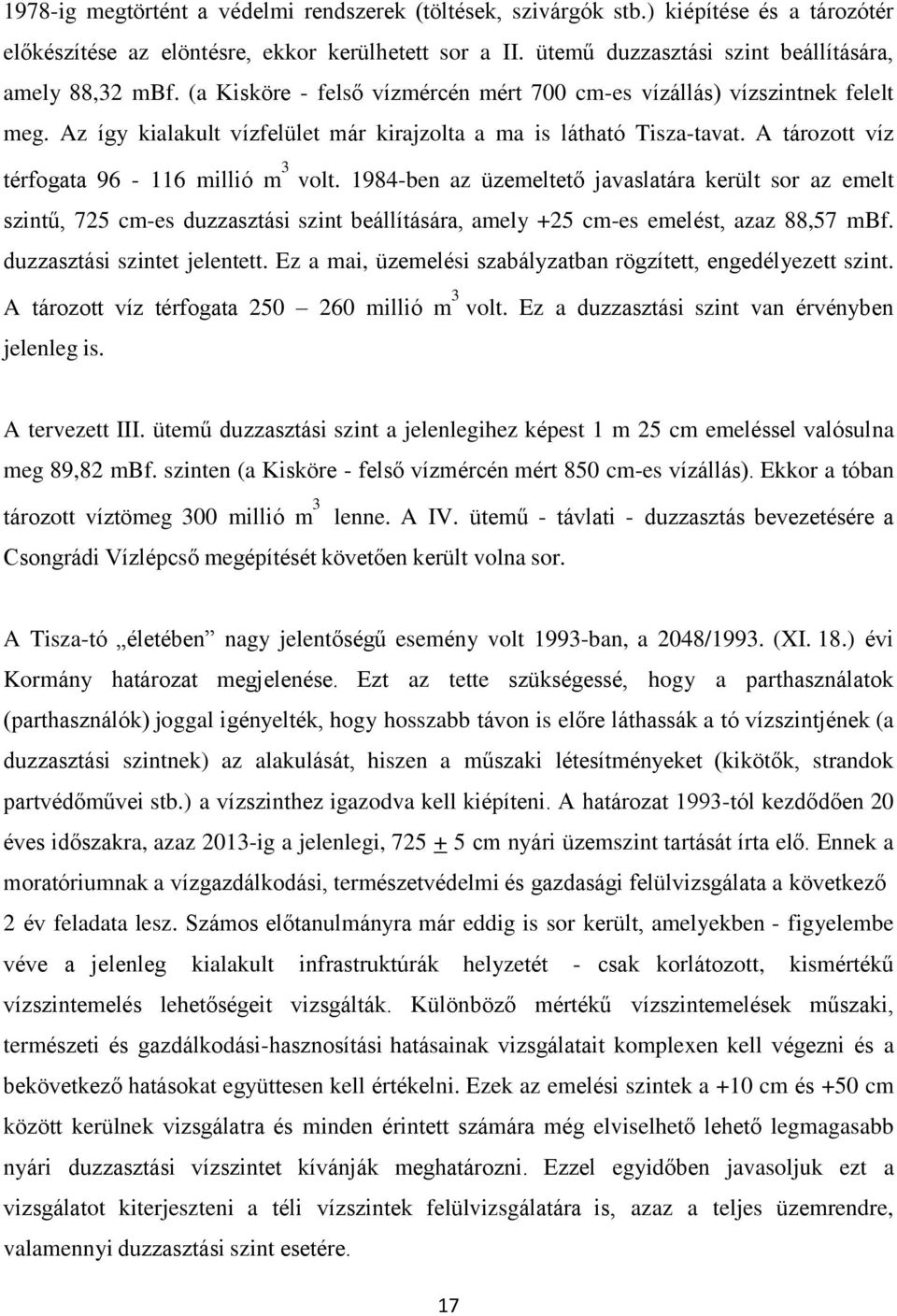 Az így kialakult vízfelület már kirajzolta a ma is látható Tisza-tavat. A tározott víz térfogata 96-116 millió m 3 volt.