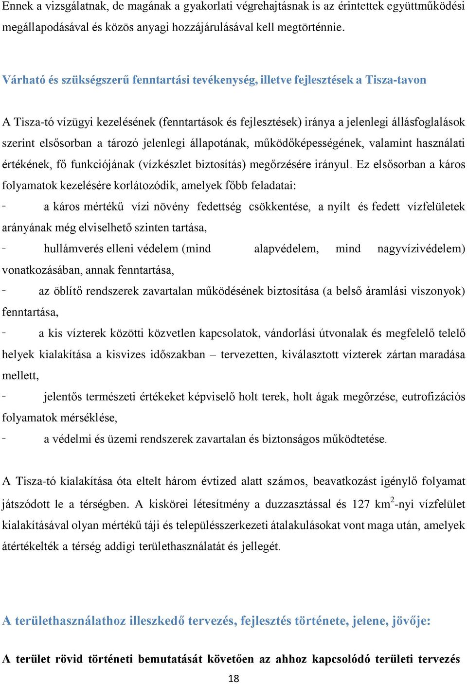 a tározó jelenlegi állapotának, működőképességének, valamint használati értékének, fő funkciójának (vízkészlet biztosítás) megőrzésére irányul.