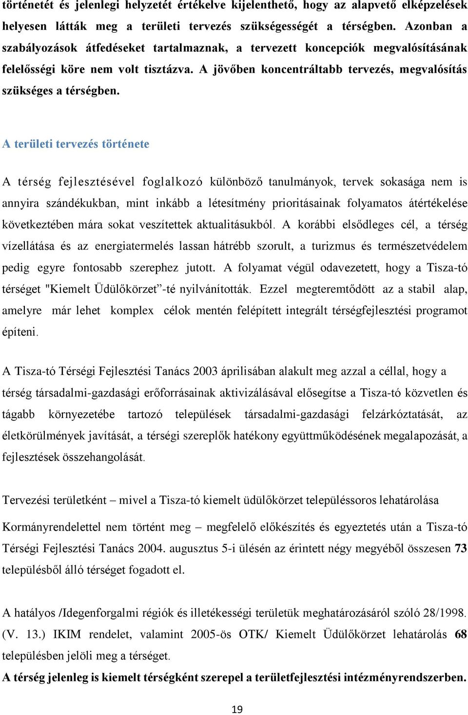 A területi tervezés története A térség fejlesztésével foglalkozó különböző tanulmányok, tervek sokasága nem is annyira szándékukban, mint inkább a létesítmény prioritásainak folyamatos átértékelése