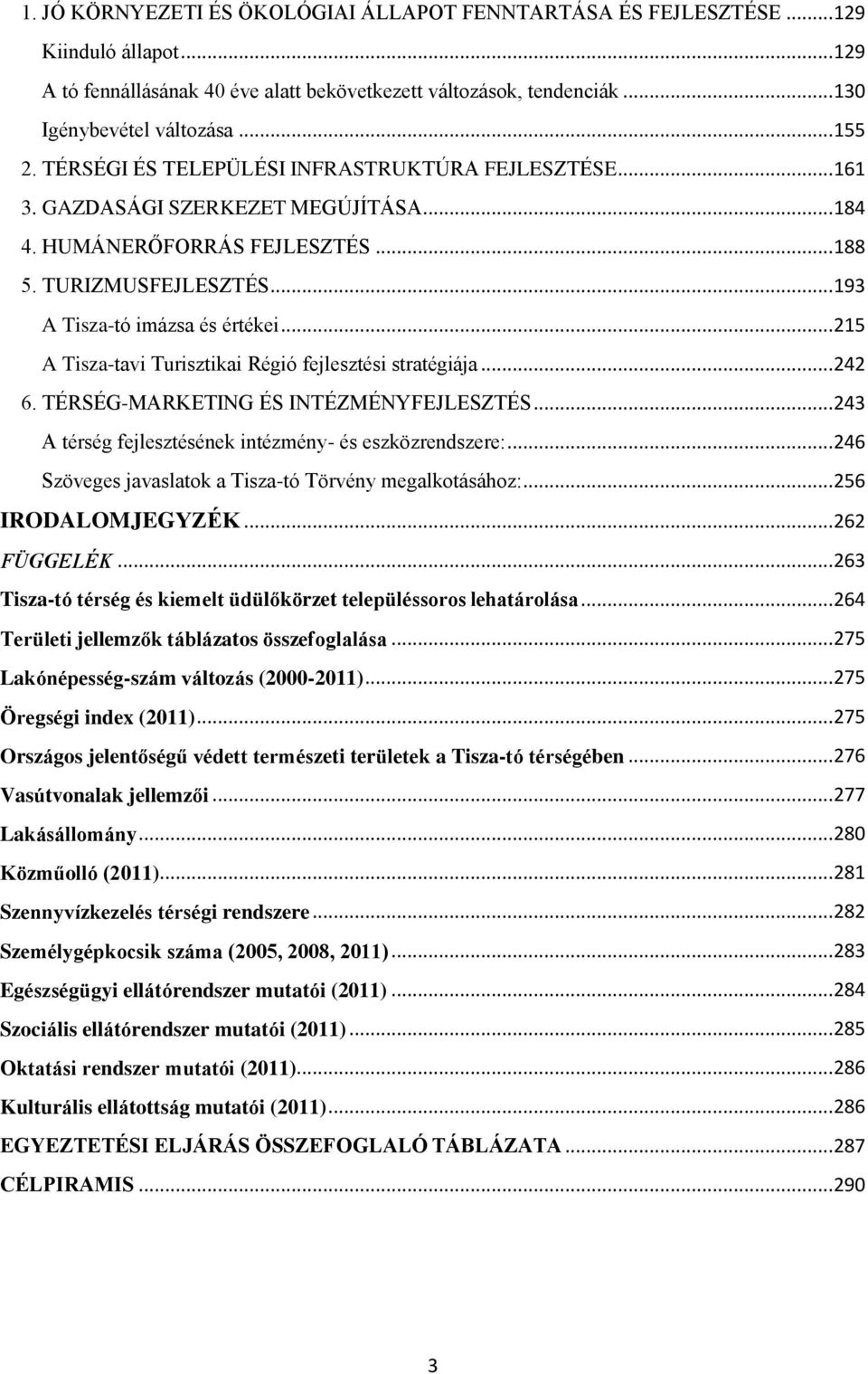 .. 215 A Tisza-tavi Turisztikai Régió fejlesztési stratégiája... 242 6. TÉRSÉG-MARKETING ÉS INTÉZMÉNYFEJLESZTÉS... 243 A térség fejlesztésének intézmény- és eszközrendszere:.