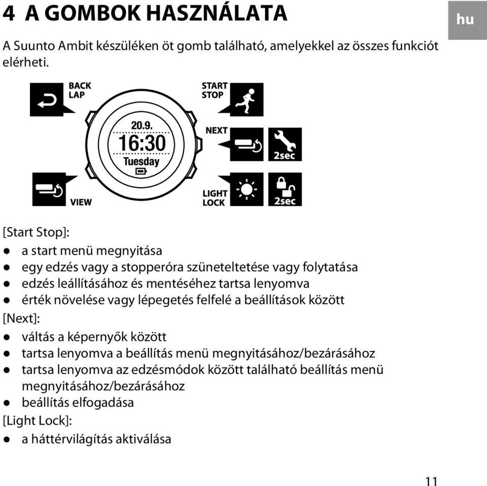 lenyomva érték növelése vagy lépegetés felfelé a beállítások között [Next]: váltás a képernyők között tartsa lenyomva a beállítás menü