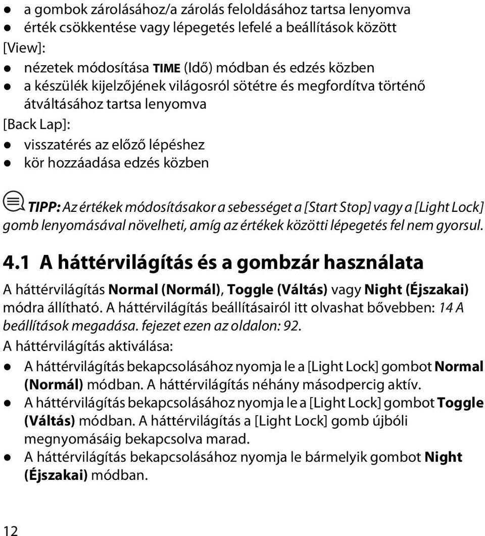 [Start Stop] vagy a [Light Lock] gomb lenyomásával növelheti, amíg az értékek közötti lépegetés fel nem gyorsul. 4.