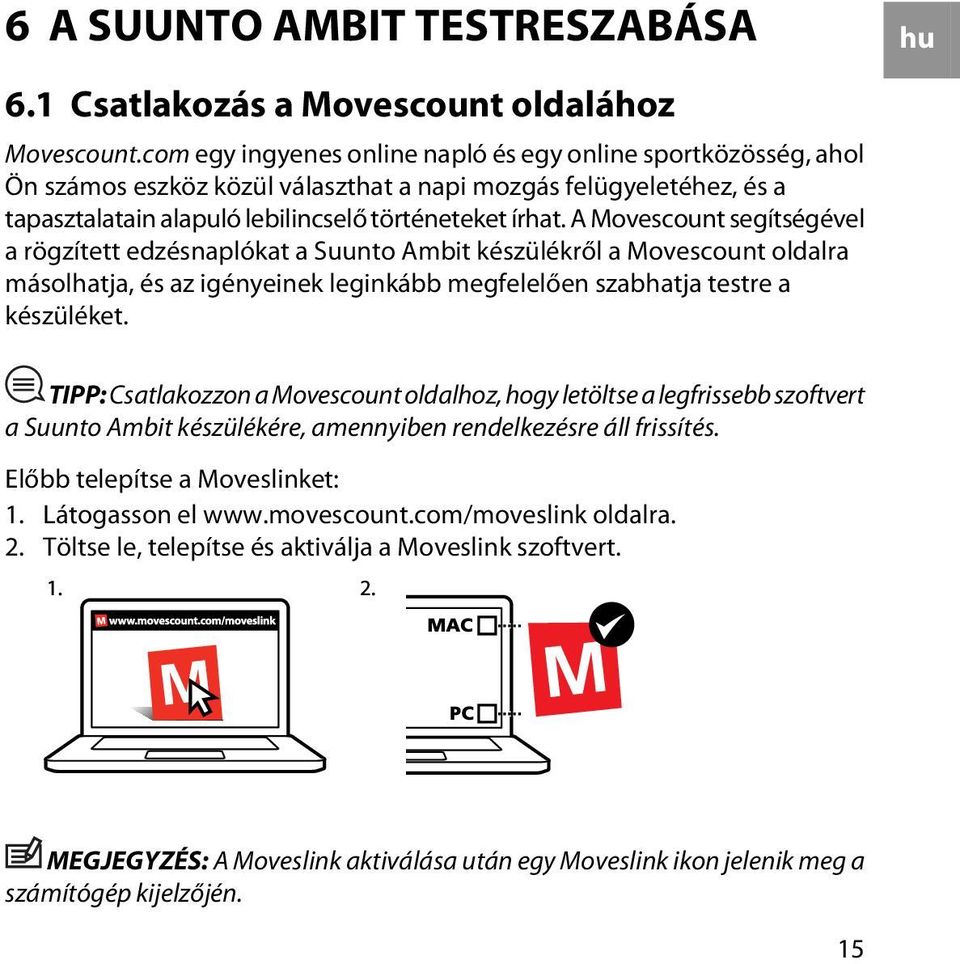 A Movescount segítségével a rögzített edzésnaplókat a Suunto Ambit készülékről a Movescount oldalra másolhatja, és az igényeinek leginkább megfelelően szabhatja testre a készüléket.