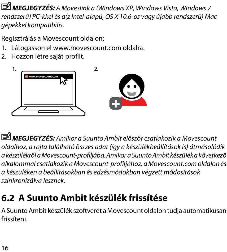 MEGJEGYZÉS: Amikor a Suunto Ambit először csatlakozik a Movescount oldalhoz, a rajta található összes adat (így a készülékbeállítások is) átmásolódik a készülékről a Movescount-profiljába.