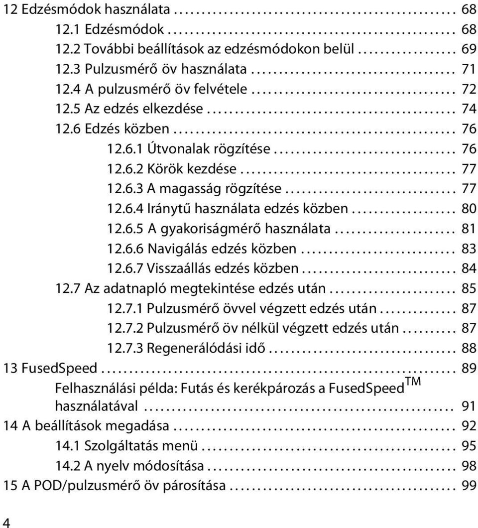 6 Edzés közben................................................... 76 12.6.1 Útvonalak rögzítése................................. 76 12.6.2 Körök kezdése....................................... 77 12.6.3 A magasság rögzítése.