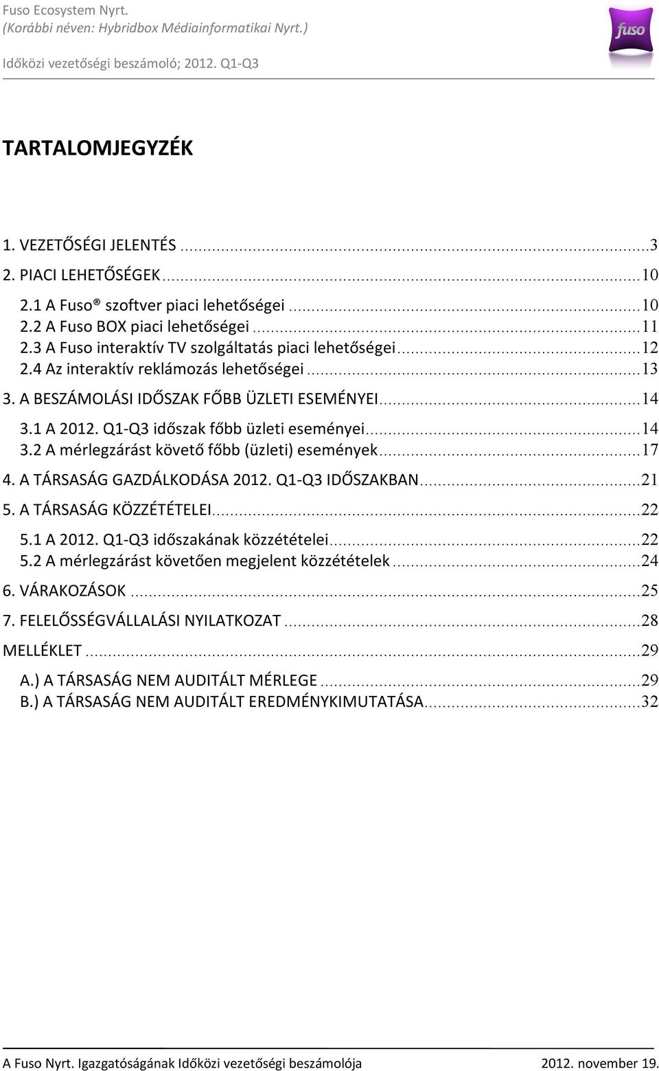 Q1-Q3 időszak főbb üzleti eseményei... 14 3.2 A mérlegzárást követő főbb (üzleti) események... 17 4. A TÁRSASÁG GAZDÁLKODÁSA 2012. Q1-Q3 IDŐSZAKBAN... 21 5. A TÁRSASÁG KÖZZÉTÉTELEI... 22 5.1 A 2012.