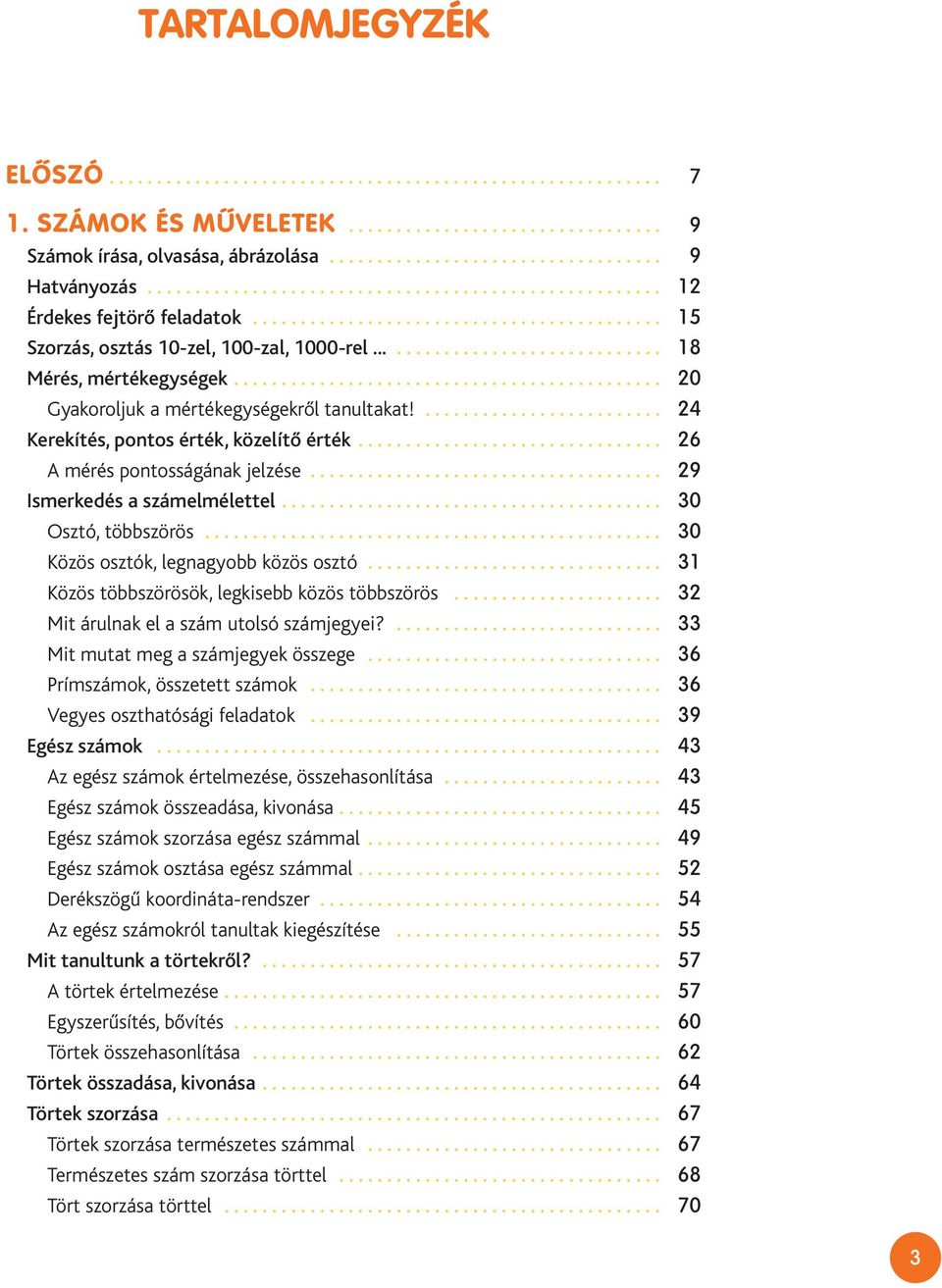 ............................................ 20 Gyakoroljuk a mértékegységekről tanultakat!......................... 24 Kerekítés, pontos érték, közelítő érték................................ 26 A mérés pontosságának jelzése.