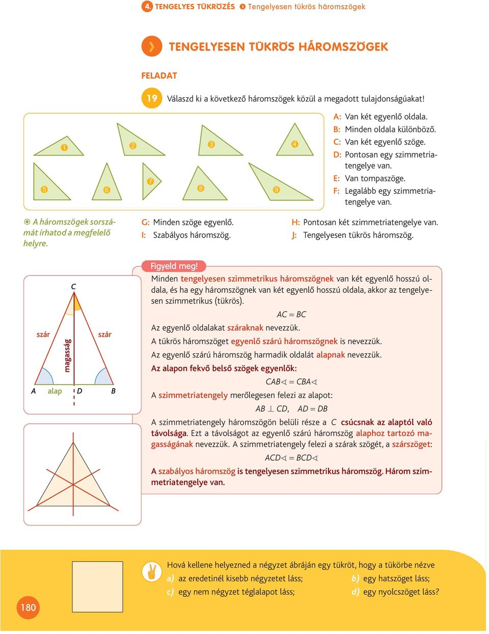 A háromszögek sorszámát írhatod a megfelelő helyre. G: Minden szöge egyenlő. H: Pontosan két szimmetriatengelye van. I: Szabályos háromszög. J: Tengelyesen tükrös háromszög. Figyeld meg!
