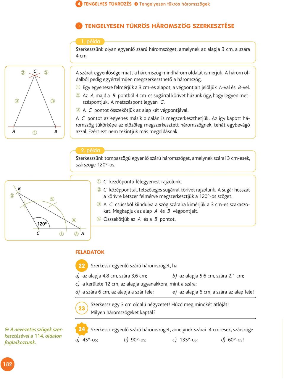 ➀ Egy egyenesre felmérjük a 3 cm-es alapot, a végpontjait jelöljük A-val és B-vel. ➁ Az A, majd a B pontból 4 cm-es sugárral körívet húzunk úgy, hogy legyen metszéspontjuk. A metszéspont legyen C.