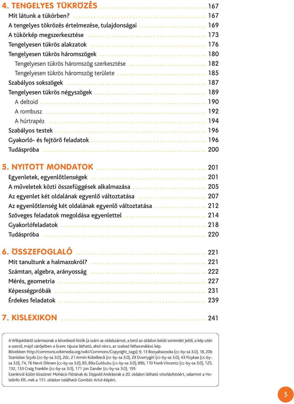 ................................... 180 Tengelyesen tükrös háromszög szerkesztése.......................... 182 Tengelyesen tükrös háromszög területe.............................. 185 Szabályos sokszögek.