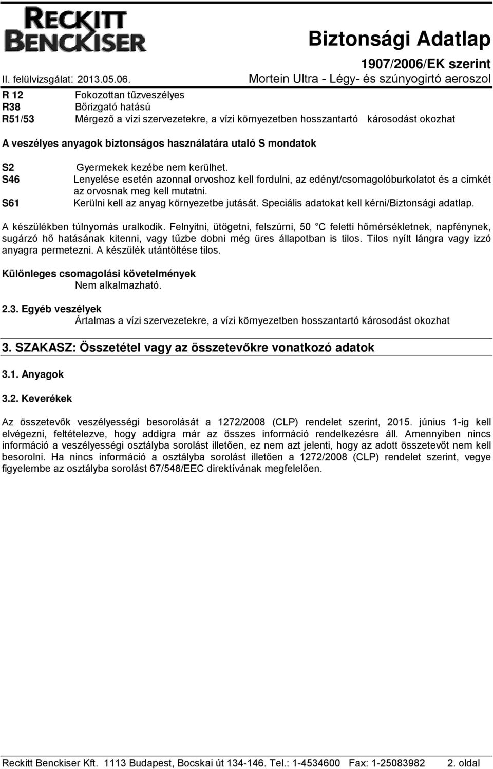 Kerülni kell az anyag környezetbe jutását. Speciális adatokat kell kérni/biztonsági adatlap. A készülékben túlnyomás uralkodik.