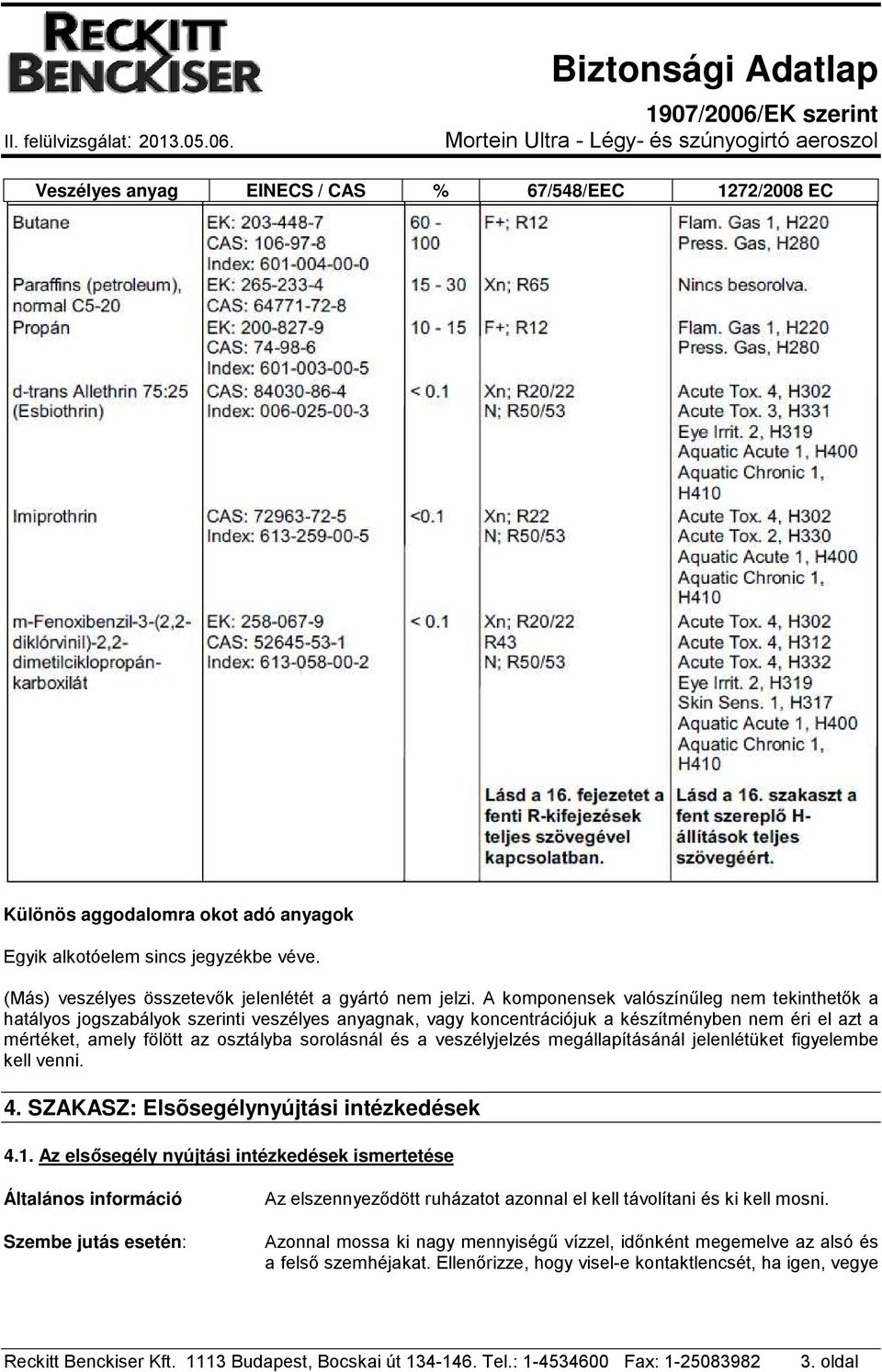 a veszélyjelzés megállapításánál jelenlétüket figyelembe kell venni. 4. SZAKASZ: Elsõsegélynyújtási intézkedések 4.1.