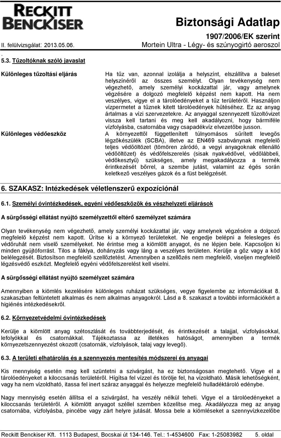 Használjon vízpermetet a tűznek kitett tárolóedények hűtéséhez. Ez az anyag ártalmas a vízi szervezetekre.