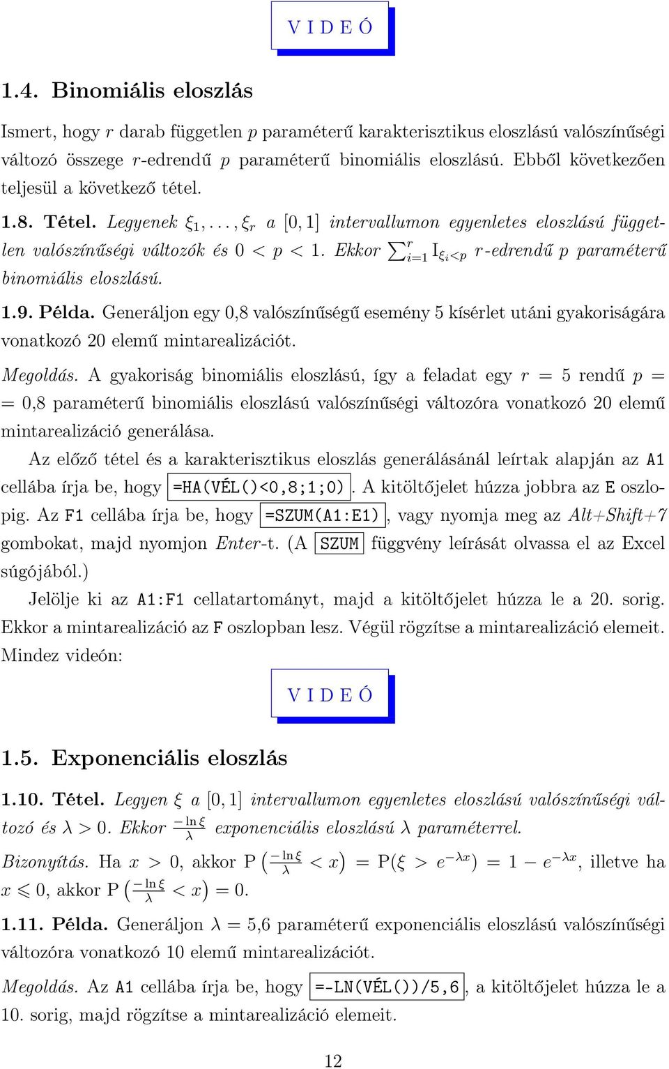 Ekkor r i=1 I ξ i <p r-edrendű p paraméterű binomiális eloszlású. 1.9. Példa. Generáljon egy 0,8 valószínűségű esemény 5 kísérlet utáni gyakoriságára vonatkozó 20 elemű mintarealizációt. Megoldás.