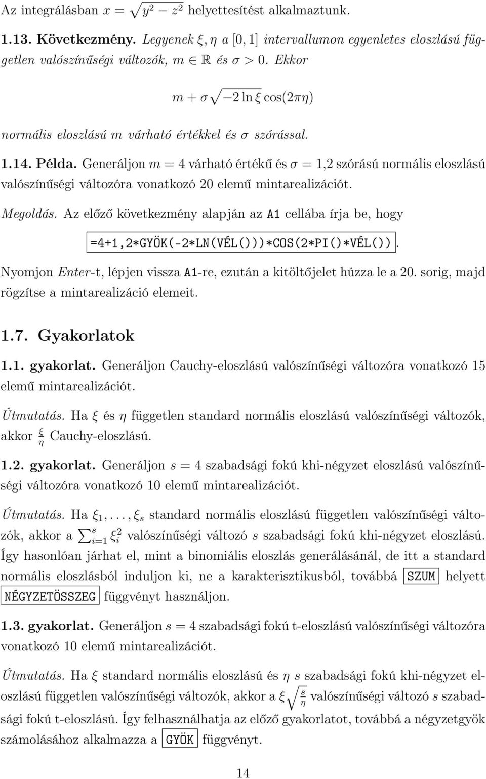 Generáljon m = 4 várható értékű és σ = 1,2 szórású normális eloszlású valószínűségi változóra vonatkozó 20 elemű mintarealizációt. Megoldás.