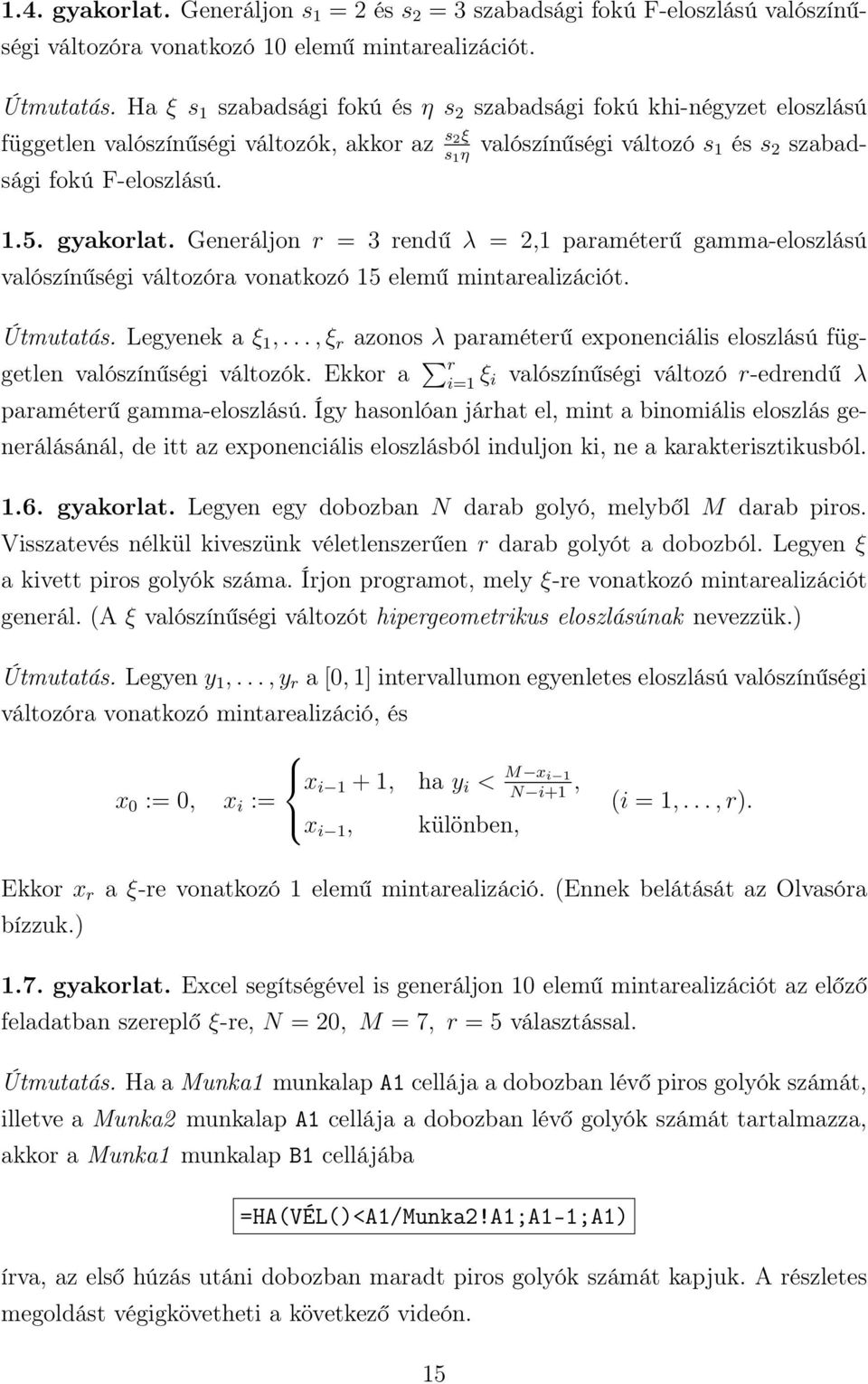 gyakorlat. Generáljon r = 3 rendű λ = 2,1 paraméterű gamma-eloszlású valószínűségi változóra vonatkozó 15 elemű mintarealizációt. Útmutatás. Legyenek a ξ 1,.