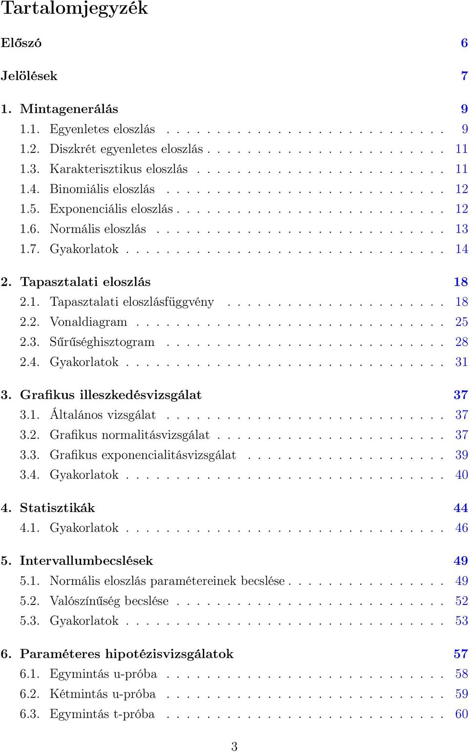 7. Gyakorlatok................................ 14 2. Tapasztalati eloszlás 18 2.1. Tapasztalati eloszlásfüggvény...................... 18 2.2. Vonaldiagram............................... 25 2.3.