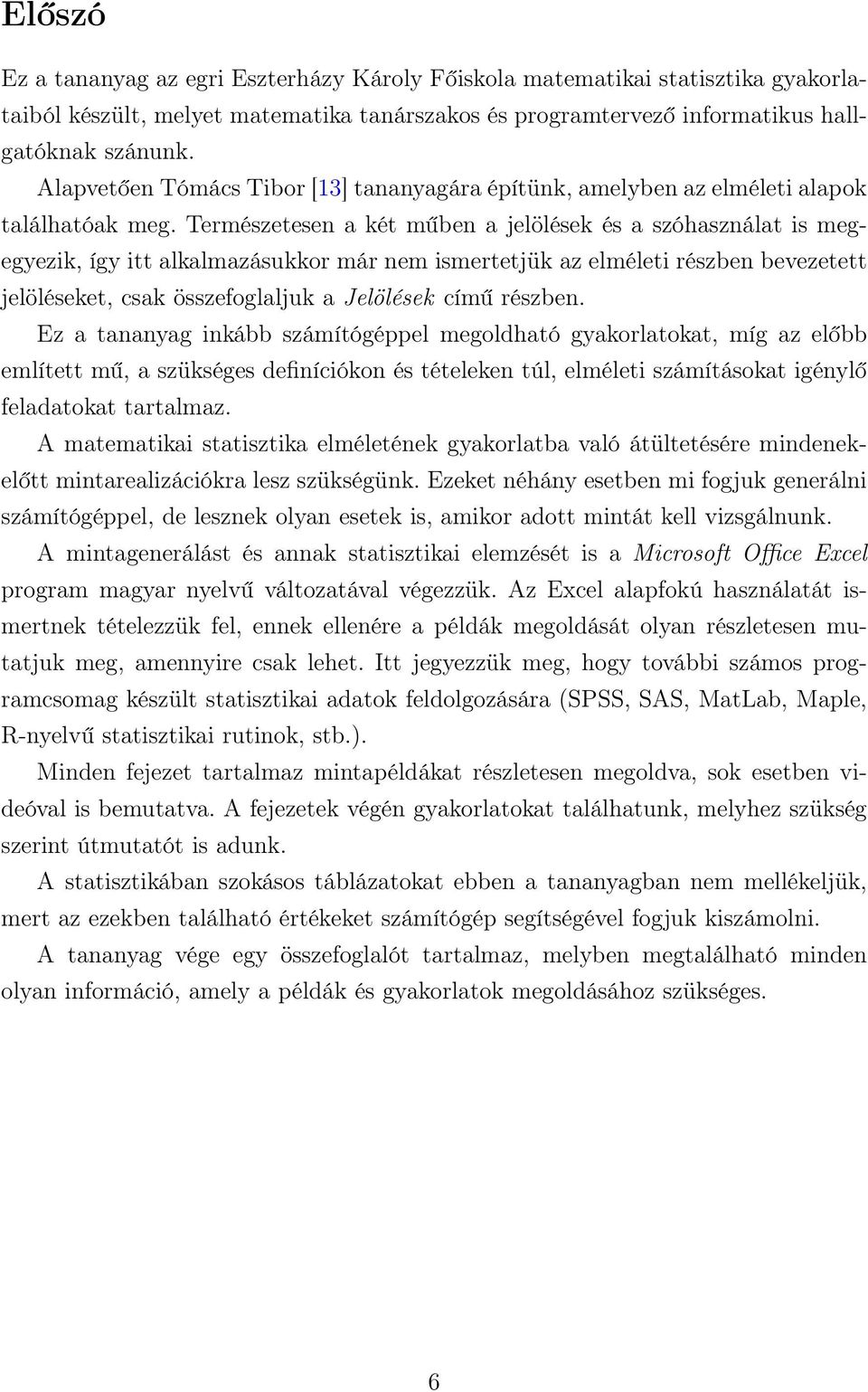 Természetesen a két műben a jelölések és a szóhasználat is megegyezik, így itt alkalmazásukkor már nem ismertetjük az elméleti részben bevezetett jelöléseket, csak összefoglaljuk a Jelölések című