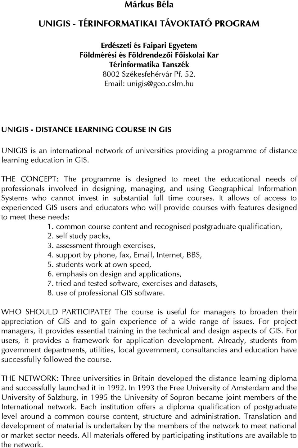 THE CONCEPT: The programme is designed to meet the educational needs of professionals involved in designing, managing, and using Geographical Information Systems who cannot invest in substantial full