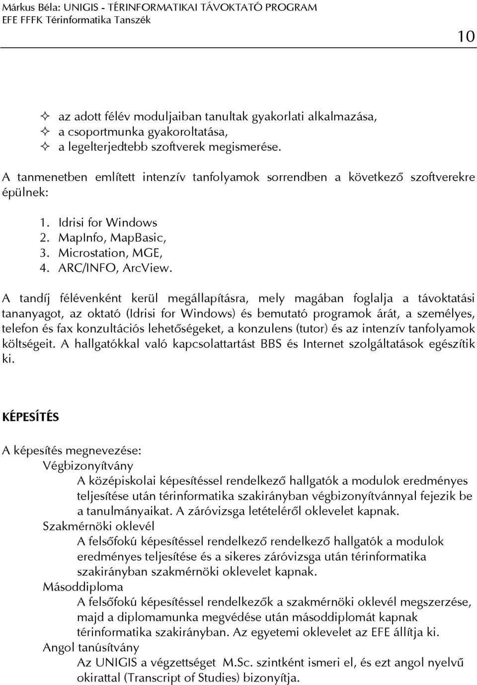 A tandíj félévenként kerül megállapításra, mely magában foglalja a távoktatási tananyagot, az oktató (Idrisi for Windows) és bemutató programok árát, a személyes, telefon és fax konzultációs