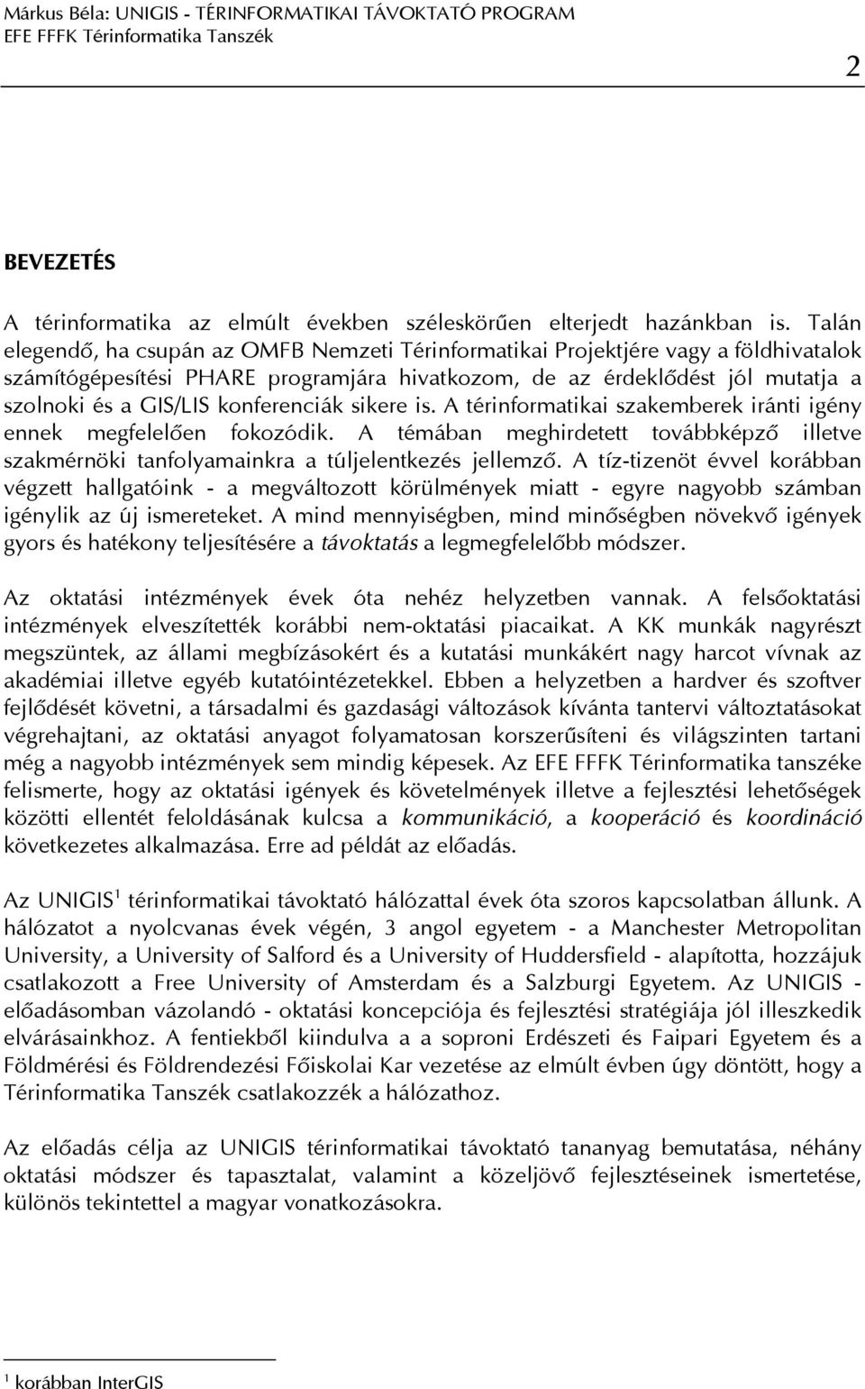 konferenciák sikere is. A térinformatikai szakemberek iránti igény ennek megfelelôen fokozódik. A témában meghirdetett továbbképzô illetve szakmérnöki tanfolyamainkra a túljelentkezés jellemzô.