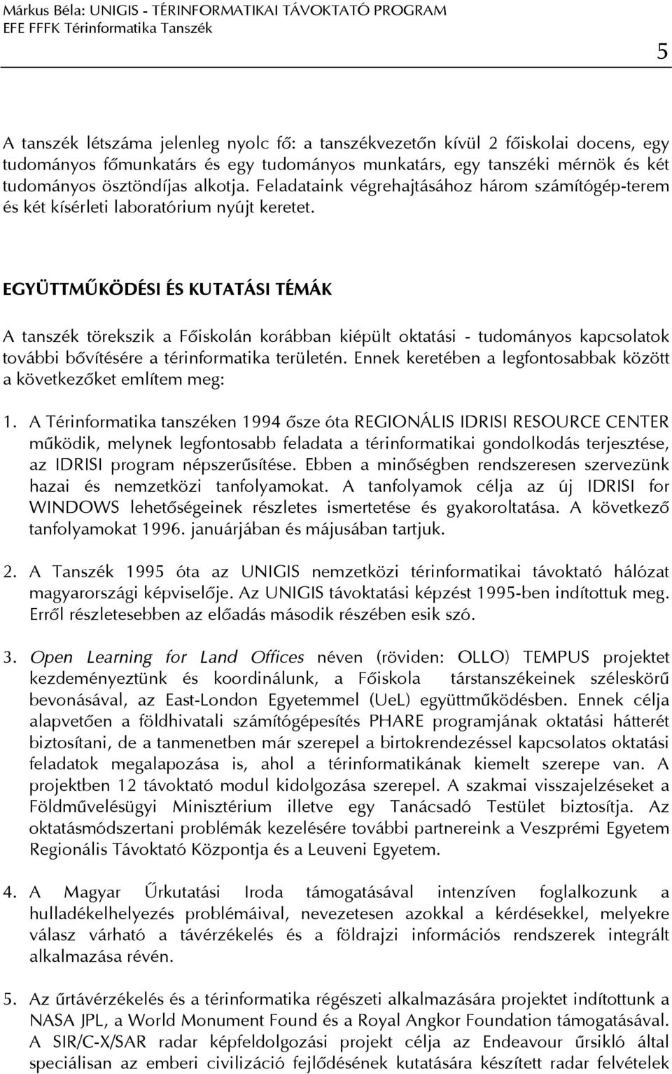 EGYÜTTMÛKÖDÉSI ÉS KUTATÁSI TÉMÁK A tanszék törekszik a Fôiskolán korábban kiépült oktatási - tudományos kapcsolatok további bôvítésére a térinformatika területén.