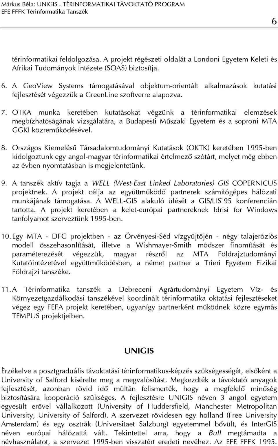 OTKA munka keretében kutatásokat végzünk a térinformatikai elemzések megbízhatóságának vizsgálatára, a Budapesti Mûszaki Egyetem és a soproni MTA GGKI közremûködésével. 8.