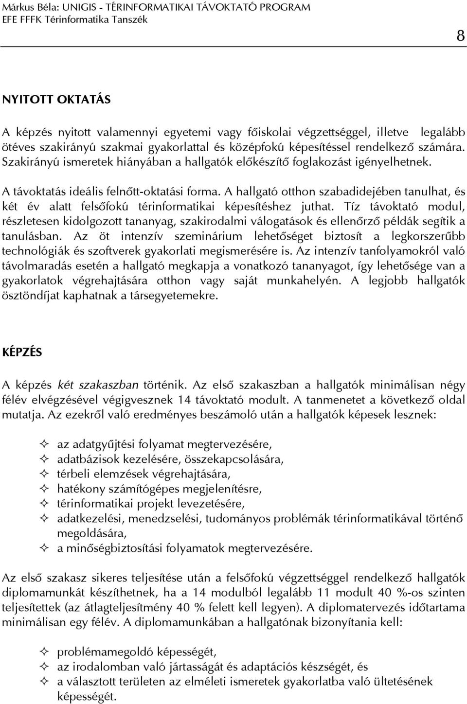 A hallgató otthon szabadidejében tanulhat, és két év alatt felsôfokú térinformatikai képesítéshez juthat.