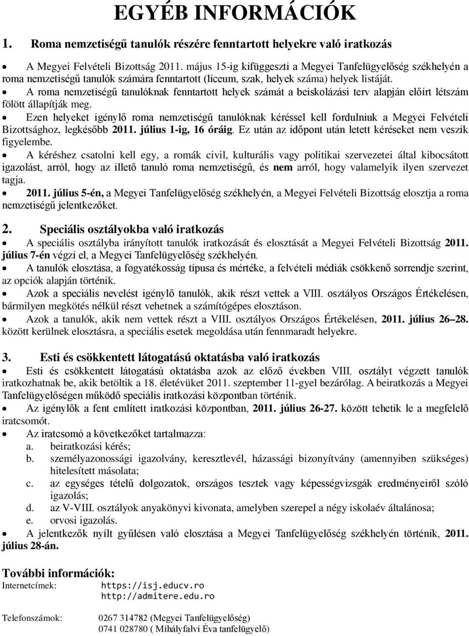 A roma nemzetiségű tanulóknak fenntartott helyek számát a beiskolázási terv alapján előírt létszám fölött állapítják meg.