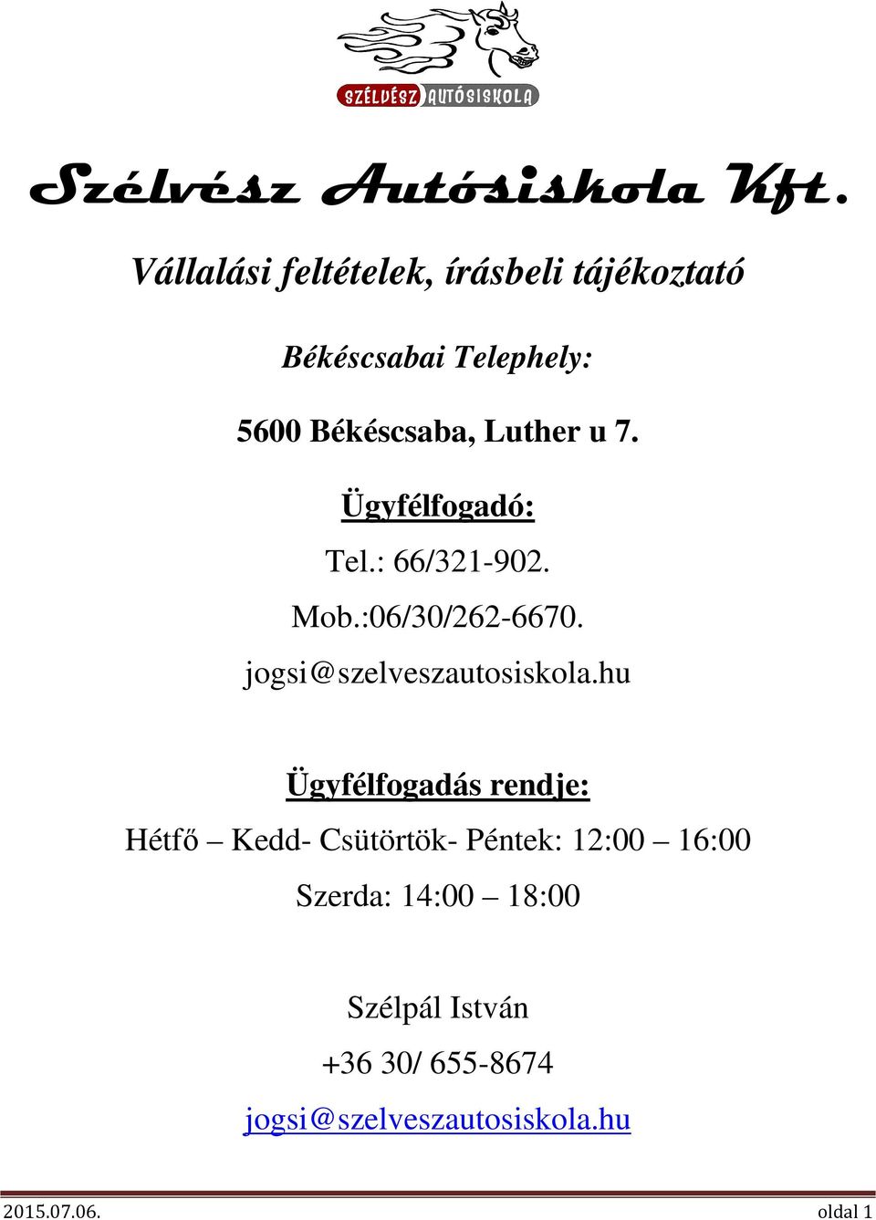 7. Ügyfélfogadó: Tel.: 66/321-902. Mob.:06/30/262-6670. jogsi@szelveszautosiskola.