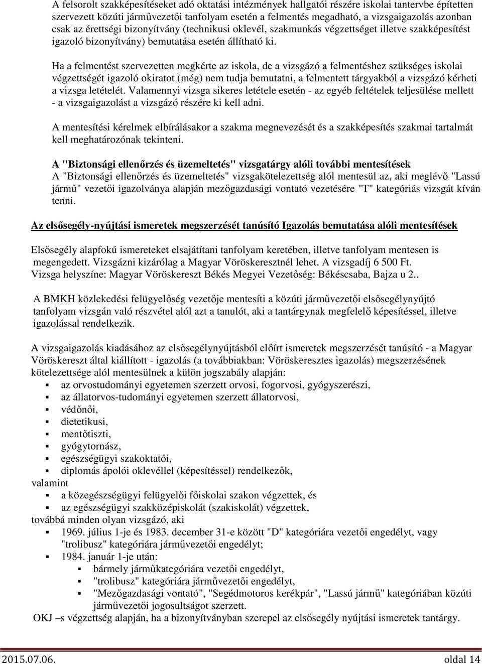 Ha a felmentést szervezetten megkérte az iskola, de a vizsgázó a felmentéshez szükséges iskolai végzettségét igazoló okiratot (még) nem tudja bemutatni, a felmentett tárgyakból a vizsgázó kérheti a