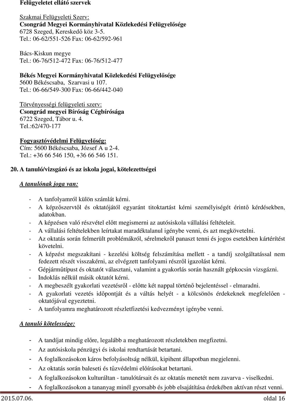 4. Tel.:62/470-177 Fogyasztóvédelmi Felügyelőség: Cím: 5600 Békéscsaba, József A u 2-4. Tel.: +36 66 546 150, +36 66 546 151. 20.