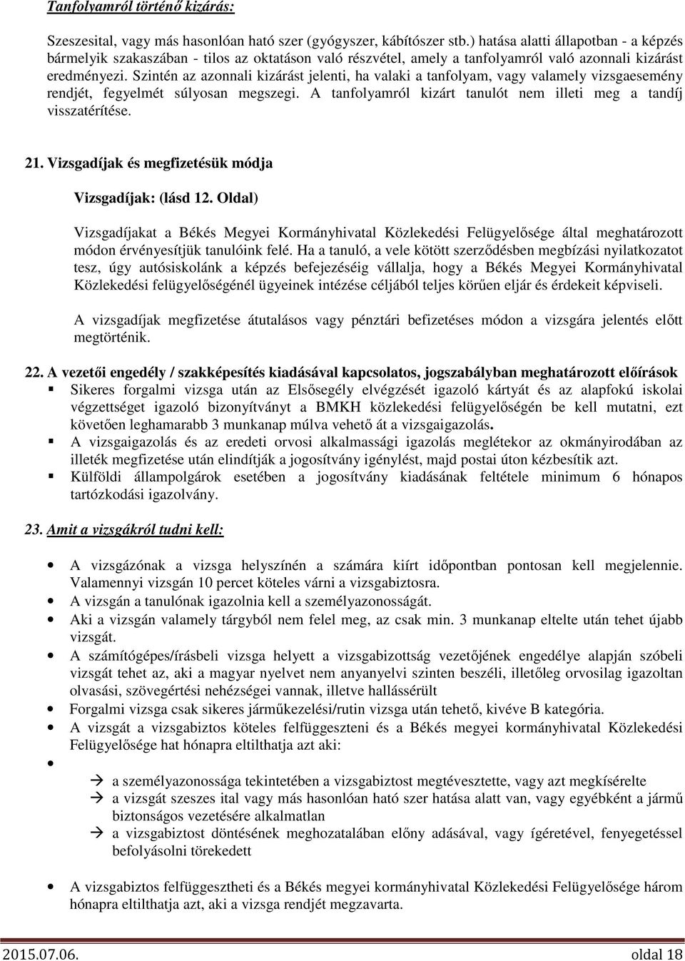 Szintén az azonnali kizárást jelenti, ha valaki a tanfolyam, vagy valamely vizsgaesemény rendjét, fegyelmét súlyosan megszegi. A tanfolyamról kizárt tanulót nem illeti meg a tandíj visszatérítése. 21.