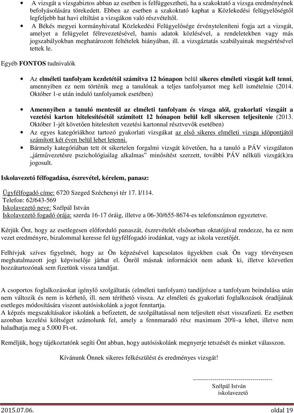 A Békés megyei kormányhivatal Közlekedési Felügyelősége érvényteleníteni fogja azt a vizsgát, amelyet a felügyelet félrevezetésével, hamis adatok közlésével, a rendeletekben vagy más jogszabályokban