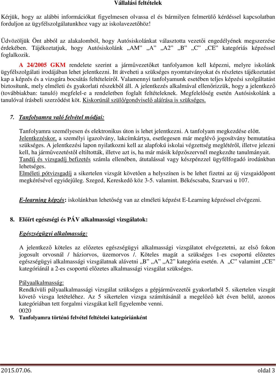 A 24/2005 GKM rendelete szerint a járművezetőket tanfolyamon kell képezni, melyre iskolánk ügyfélszolgálati irodájában lehet jelentkezni.