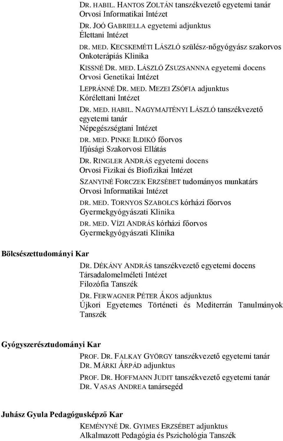 MED. HABIL. NAGYMAJTÉNYI LÁSZLÓ tanszékvezető egyetemi tanár Népegészségtani Intézet DR. MED. PINKE ILDIKÓ főorvos Ifjúsági Szakorvosi Ellátás DR.