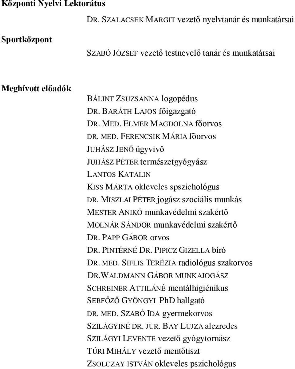 MISZLAI PÉTER jogász szociális munkás MESTER ANIKÓ munkavédelmi szakértő MOLNÁR SÁNDOR munkavédelmi szakértő DR. PAPP GÁBOR orvos DR. PINTÉRNÉ DR. PIPICZ GIZELLA bíró DR. MED.