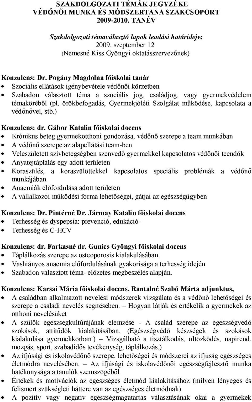 Pogány Magdolna főiskolai tanár Szociális ellátások igénybevétele védőnői körzetben Szabadon választott téma a szociális jog, családjog, vagy gyermekvédelem témaköréből (pl.