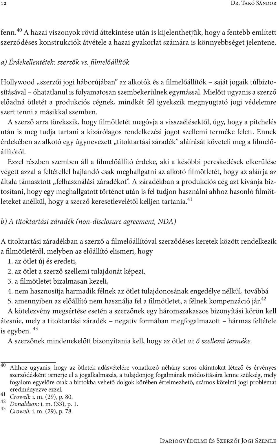 Mielőtt ugyanis a szerző előadná ötletét a produkciós cégnek, mindkét fél igyekszik megnyugtató jogi védelemre szert tenni a másikkal szemben.