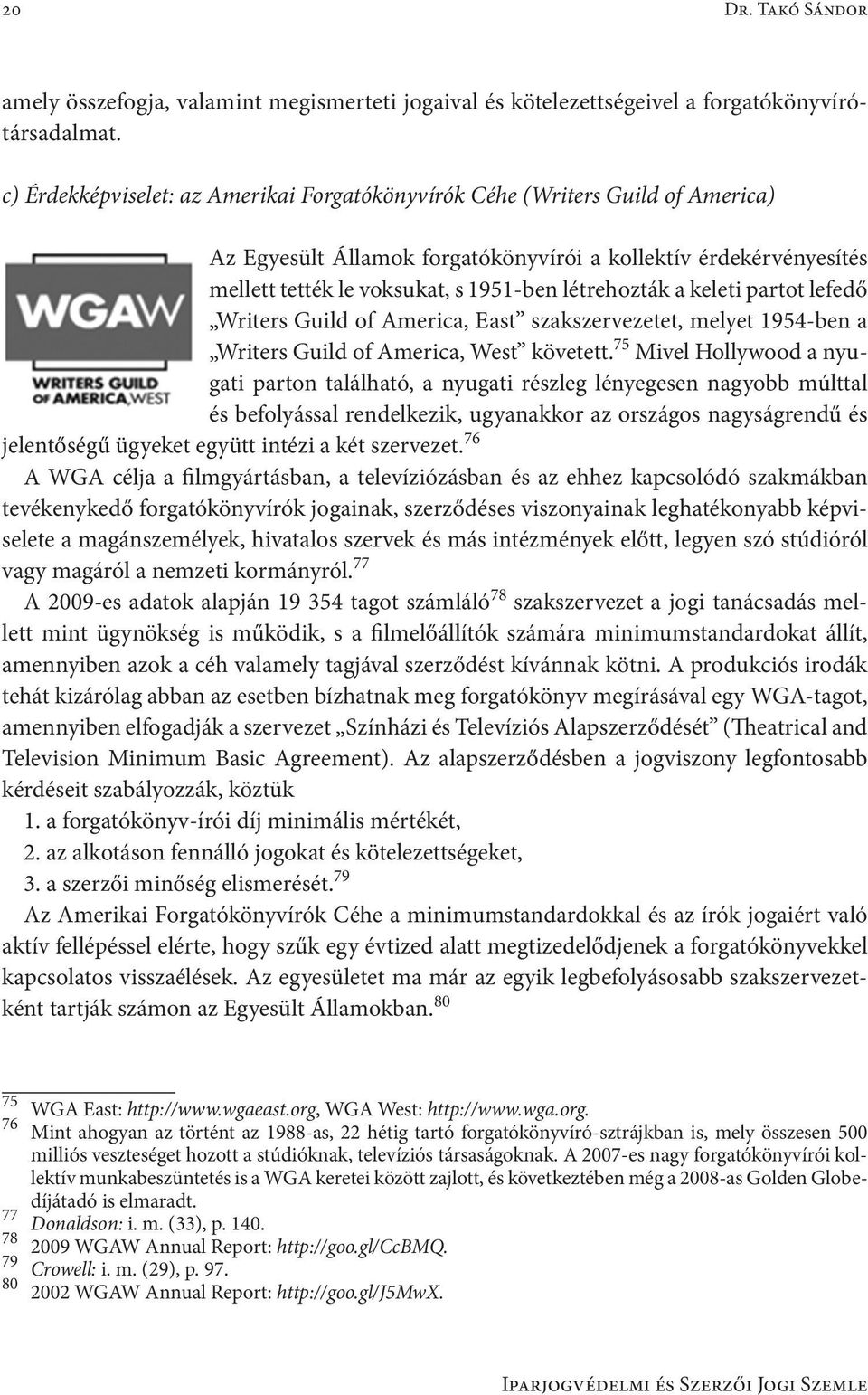 a keleti partot lefedő Writers Guild of America, East szakszervezetet, melyet 1954-ben a Writers Guild of America, West követett.