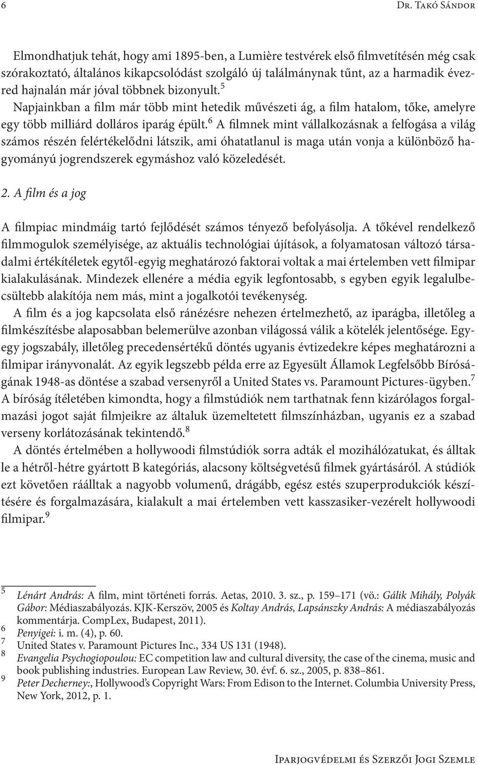 6 A filmnek mint vállalkozásnak a felfogása a világ számos részén felértékelődni látszik, ami óhatatlanul is maga után vonja a különböző hagyományú jogrendszerek egymáshoz való közeledését. 2.