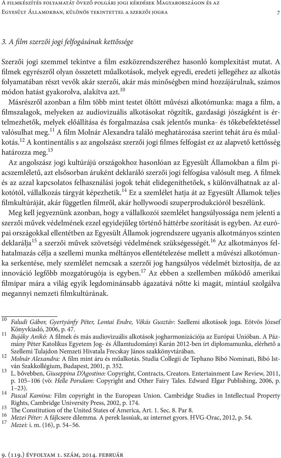 A filmek egyrészről olyan összetett műalkotások, melyek egyedi, eredeti jellegéhez az alkotás folyamatában részt vevők akár szerzői, akár más minőségben mind hozzájárulnak, számos módon hatást