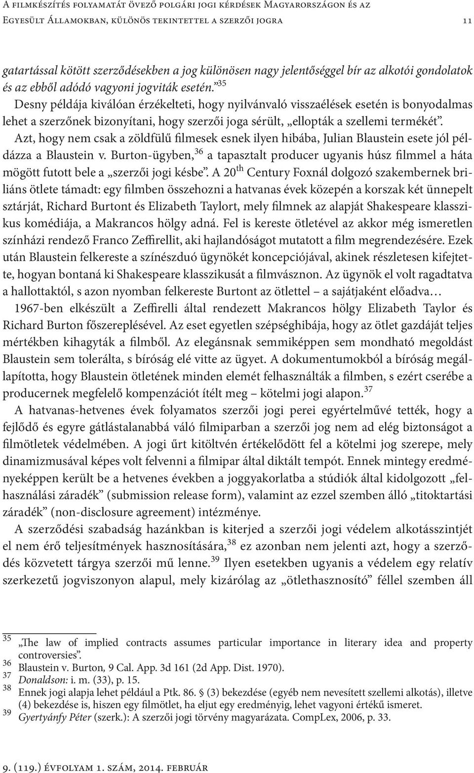 35 Desny példája kiválóan érzékelteti, hogy nyilvánvaló visszaélések esetén is bonyodalmas lehet a szerzőnek bizonyítani, hogy szerzői joga sérült, ellopták a szellemi termékét.