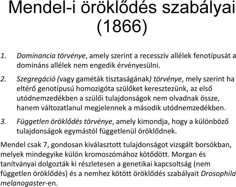 változatlanul megjelennek a második utódnemzedékben. 3. Független öröklődés törvénye, amely kimondja, hogy a különböző tulajdonságok egymástól függetlenül öröklődnek.